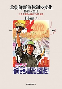  社会主義圏の盛衰と改革・解放北朝鮮経済体制の変化 1945~2012